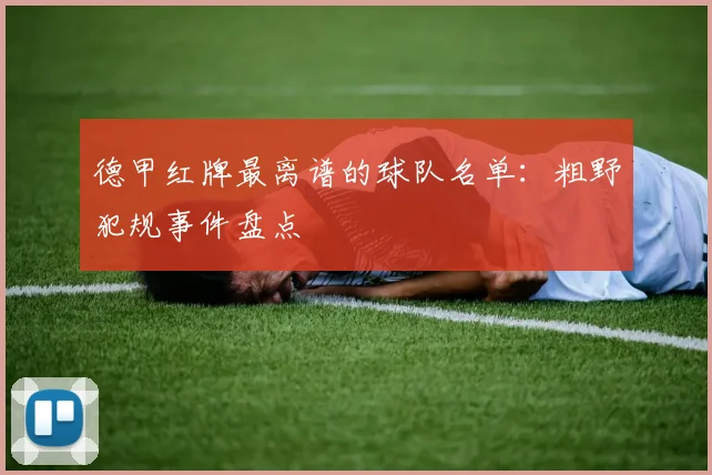 德甲红牌最离谱的球队名单：粗野犯规事件盘点