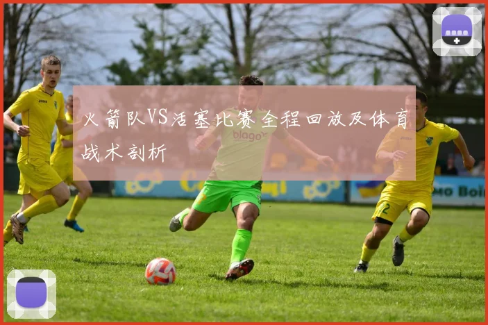 火箭队VS活塞比赛全程回放及体育战术剖析