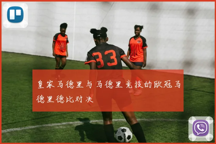 皇家马德里与马德里竞技的欧冠马德里德比对决