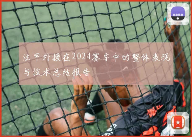 法甲外援在2024赛季中的整体表现与技术总结报告