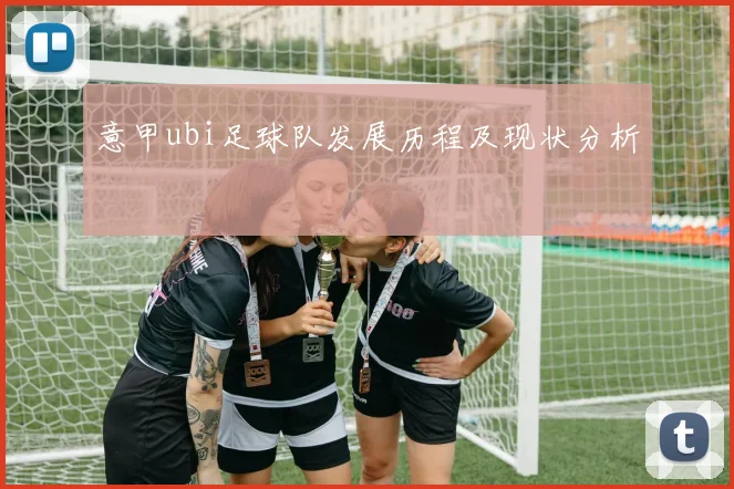 意甲ubi足球队发展历程及现状分析